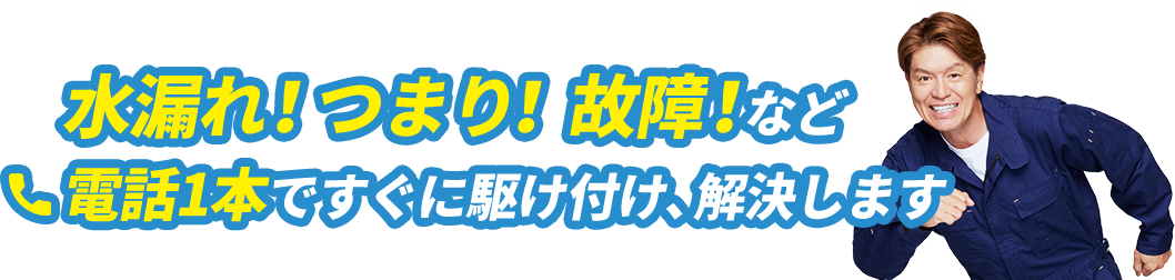 水漏れ!つまり!故障!など電話1本ですぐに駆け付け、解決します